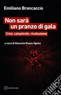 Non sarà un pranzo di gala: Crisi, catastrofe, rivoluzione. E-book. Formato EPUB ebook di Emiliano Brancaccio