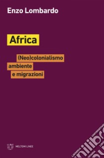 Africa: (Neo)colonialismo ambiente e migrazioni. E-book. Formato EPUB ebook di Enzo Lombardo