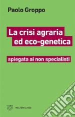 La crisi agraria ed eco-genetica: spiegata ai non specialisti. E-book. Formato EPUB ebook