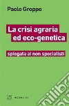 La crisi agraria ed eco-genetica: spiegata ai non specialisti. E-book. Formato EPUB ebook di Paolo Groppo