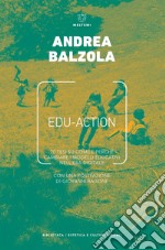 Edu-Action: 70 tesi su come e perché cambiare i modelli educativi nell’era digitale. E-book. Formato EPUB ebook