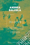 Edu-Action: 70 tesi su come e perché cambiare i modelli educativi nell’era digitale. E-book. Formato EPUB ebook di Andrea Balzola