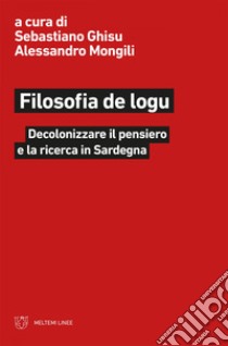 Filosofia de logu: Decolonizzare il pensiero e la ricerca in Sardegna. E-book. Formato EPUB ebook di Sebastiano Ghisu