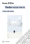 Vederscorrere: L’arte che salva. E-book. Formato EPUB ebook di Anna D‘Elia