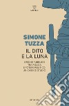 Il dito e la luna: Ordine pubblico tra Polizia e potere politico, un caso di studio. E-book. Formato EPUB ebook di Simone Tuzza