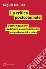 La critica postcoloniale: Decolonizzazione, capitalismo e cosmopolitismo nei postcolonial studies. E-book. Formato EPUB