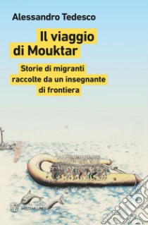 Il viaggio di Mouktar: Storie di migranti raccolte da un insegnante di frontiera. E-book. Formato EPUB ebook di Alessandro Tedesco