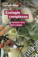 Ecologie complesse: Pensare l’arte oltre l’umano. E-book. Formato EPUB ebook