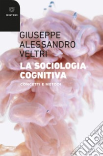 La sociologia cognitiva: Concetti e metodi. E-book. Formato EPUB ebook di Giuseppe Alessandro Veltri