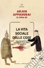 La vita sociale delle cose: Una prospettiva culturale sulle merci di scambio. E-book. Formato EPUB