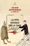 La vita sociale delle cose: Una prospettiva culturale sulle merci di scambio. E-book. Formato EPUB ebook