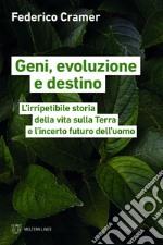 Geni, evoluzione e destino: L’irripetibile storia della vita sulla Terra e l’incerto futuro dell’uomo. E-book. Formato EPUB ebook