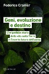 Geni, evoluzione e destino: L’irripetibile storia della vita sulla Terra e l’incerto futuro dell’uomo. E-book. Formato EPUB ebook