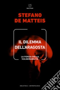 Il dilemma dell'aragosta: La forza della vulnerabilità. E-book. Formato EPUB ebook di Stefano De Matteis