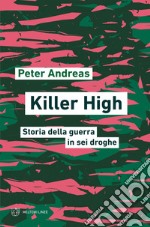 Killer High: Storia della guerra in sei droghe. E-book. Formato PDF ebook