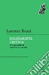 Solidarietà critica: Patologie neoliberali e nuove forme di socialità. E-book. Formato EPUB ebook di Lorenzo Bruni