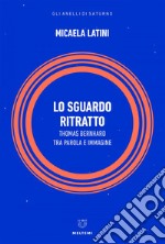 Lo sguardo ritratto: Thomas Bernhard tra parola e immagine. E-book. Formato EPUB