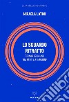 Lo sguardo ritratto: Thomas Bernhard tra parola e immagine. E-book. Formato EPUB ebook di Micaela Latini