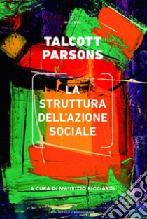 La struttura dell’azione sociale: Uno studio di teoria sociale con particolare riferimento a un gruppo di autori europei recenti. Vol. I e II. E-book. Formato EPUB ebook di Talcott Parsons