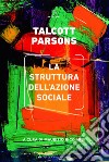 La struttura dell’azione sociale: Uno studio di teoria sociale con particolare riferimento a un gruppo di autori europei recenti. Vol. I e II. E-book. Formato EPUB ebook di Talcott Parsons