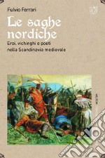 Le saghe nordiche: Eroi, vichinghi e poeti nella Scandinavia medievale. E-book. Formato EPUB