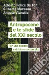 Antropocene e le sfide del XXI secolo: Per una società solidale e sostenibile. E-book. Formato EPUB ebook di Alberto Felice De Toni