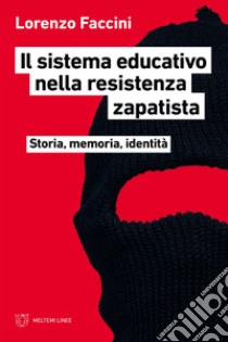 Il sistema educativo nella resistenza zapatista: Storia, memoria, identità. E-book. Formato EPUB ebook di Lorenzo Faccini