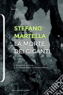 La morte dei Giganti: Il batterio Xylella e la strage degli ulivi millenari. E-book. Formato EPUB ebook di Stefano Martella