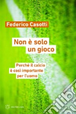 Non è solo un gioco: Perché il calcio è così importante per l’uomo. E-book. Formato EPUB ebook