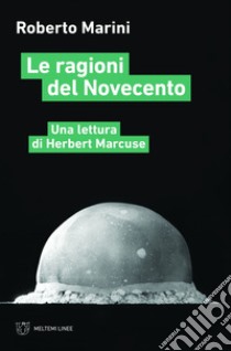 Le ragioni del Novecento: Una lettura di Herbert Marcuse. E-book. Formato EPUB ebook di Roberto Marini