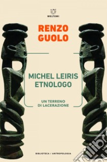 Michel Leiris etnologo: Un terreno di lacerazione. E-book. Formato EPUB ebook di Renzo Guolo