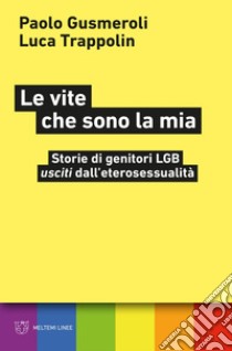 Le vite che sono la mia: Storie di genitori LGB usciti dall’eterosessualità. E-book. Formato EPUB ebook di Luca Trappolin