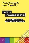 Le vite che sono la mia: Storie di genitori LGB usciti dall’eterosessualità. E-book. Formato EPUB ebook di Luca Trappolin