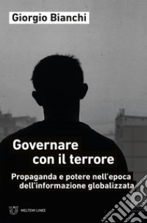 Governare con il terrore: Propaganda e potere nell’epoca dell’informazione globalizzata. E-book. Formato EPUB ebook di Giorgio Bianchi