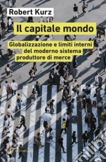 Il capitale mondo: Globalizzazione e limiti interni del moderno sistema produttore di merce. E-book. Formato EPUB ebook di Robert Kurz