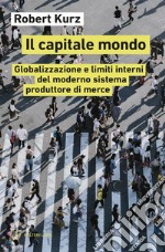 Il capitale mondo: Globalizzazione e limiti interni del moderno sistema produttore di merce. E-book. Formato EPUB ebook