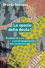 Lo spazio della doula: Pratiche di cura e accompagnamento alla maternità. E-book. Formato EPUB ebook