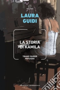 La storia di Kàmila: Trans Queer Refugee. E-book. Formato EPUB ebook di Laura Guidi