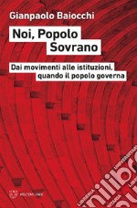 Noi, Popolo Sovrano: Dai movimenti alle istituzioni, quando il popolo governa. E-book. Formato EPUB ebook