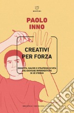 Creativi per forza: Identità, valori e strategie di vita del giovane imprenditore di sé stesso. E-book. Formato EPUB ebook