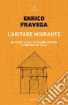 L’abitare migrante: Racconti di vita e percorsi abitativi di migranti in Italia. E-book. Formato EPUB ebook di Enrico Fravega