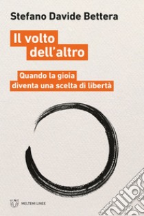 Il volto dell’altro: Quando la gioia diventa una scelta di libertà. E-book. Formato EPUB ebook di Stefano Davide Bettera