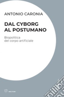 Dal cyborg al postumano: Biopolitica del corpo artificiale. E-book. Formato EPUB ebook di Antonio Caronia