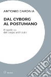 Dal cyborg al postumano: Biopolitica del corpo artificiale. E-book. Formato EPUB ebook di Antonio Caronia