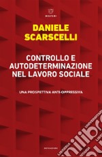 Controllo e autodeterminazione nel lavoro sociale: Una prospettiva anti-oppressiva. E-book. Formato EPUB ebook