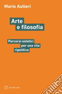 Arte e filosofia: Percorsi estetici per una vita ripetitiva. E-book. Formato EPUB ebook di Mario Autieri