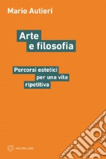 Arte e filosofia: Percorsi estetici per una vita ripetitiva. E-book. Formato EPUB ebook