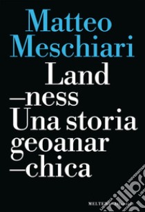 Landness: Una storia geoanarchica. E-book. Formato EPUB ebook di Matteo Meschiari