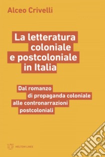 La letteratura coloniale e postcoloniale in Italia: Dal romanzo di propaganda coloniale alle contronarrazioni postcoloniali. E-book. Formato EPUB ebook di Alceo Crivelli