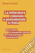 La letteratura coloniale e postcoloniale in Italia: Dal romanzo di propaganda coloniale alle contronarrazioni postcoloniali. E-book. Formato EPUB ebook